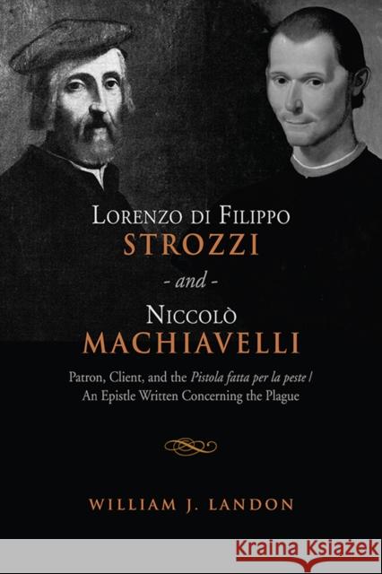 Lorenzo Di Filippo Strozzi and Niccolo Machiavelli: Patron, Client, and the Pistola Fatta Per La Peste/An Epistle Written Concerning the Plague Landon, William J. 9781442644243 University of Toronto Press - książka