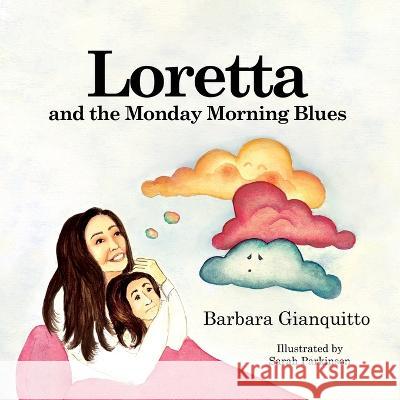 Loretta and the Monday Morning Blues: Children's book about emotions and feelings, teaching children that happiness can be found in the most unexpecte Gianquitto, Barbara 9781739588021 Barbara Gianquitto - książka