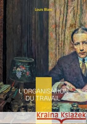 L'Organisation du travail: Association ouvri?re & R?forme sociale Louis Blanc 9782322635672 Bod - Books on Demand - książka