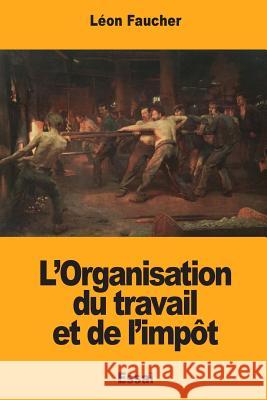 L'Organisation du travail et de l'impôt Faucher, Leon 9781985355453 Createspace Independent Publishing Platform - książka