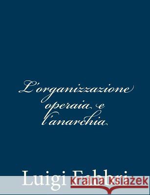 L'organizzazione operaia e l'anarchia Fabbri, Luigi 9781480291386 Createspace - książka