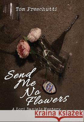 Lori Daniels Mystery: Send Me No Flowers Tom Preschutti 9781684339273 Black Rose Writing - książka