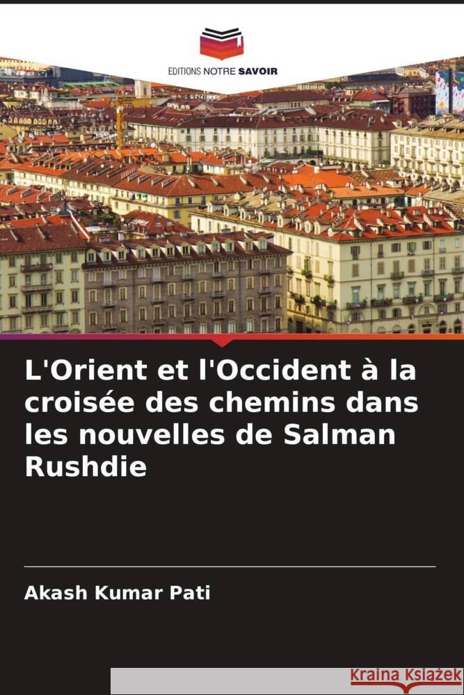 L'Orient et l'Occident à la croisée des chemins dans les nouvelles de Salman Rushdie Pati, Akash Kumar 9786208549275 Editions Notre Savoir - książka