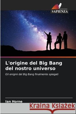 L'origine del Big Bang del nostro universo Ian Horne 9786204127088 Edizioni Sapienza - książka