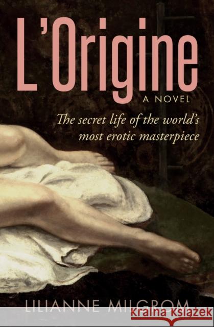 L'Origine: The Secret Life of the World's Most Erotic Masterpiece Lilianne Milgrom 9781954854147 Girl Friday Books - książka