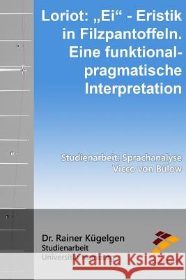 Loriot: Ei? - Eristik in Filzpantoffeln. Eine pragmatische Interpretation: Studienarbeit - Sprachanalyse: Vicco von Bülow Kugelgen, Rainer 9781518617584 Createspace Independent Publishing Platform - książka