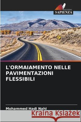 L'Ormaiamento Nelle Pavimentazioni Flessibili Mohammed Hadi Nahi   9786206040484 Edizioni Sapienza - książka