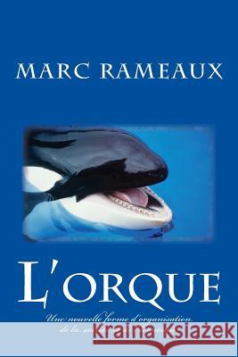 L'Orque: Une Nouvelle Forme d'Organisation de la Société Et de l'Économie Rameaux, Marc 9781500687496 Createspace - książka