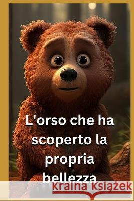 L'Orso che ha scoperto la propria bellezza Juarez Santos   9798389342576 Independently Published - książka