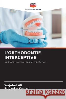 L'ORTHODONTIE INTERCEPTIVE Ali, Wajahat, Kumari, Priyanka 9786208808563 Editions Notre Savoir - książka
