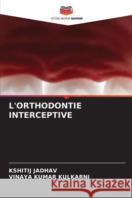 L'Orthodontie Interceptive Kshitij Jadhav Vinaya Kumar Kulkarni 9786209254758 Editions Notre Savoir - książka