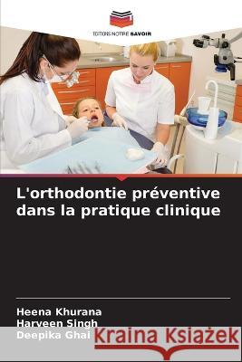 L'orthodontie preventive dans la pratique clinique Heena Khurana Harveen Singh Deepika Ghai 9786205943137 Editions Notre Savoir - książka