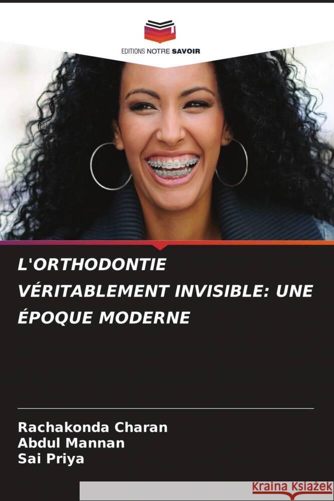 L'ORTHODONTIE VÉRITABLEMENT INVISIBLE: UNE ÉPOQUE MODERNE Charan, Rachakonda, Mannan, Abdul, Priya, Sai 9786202879989 Editions Notre Savoir - książka