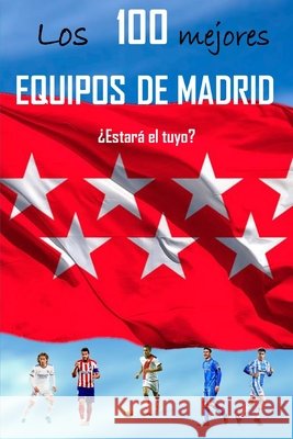 Los 100 Mejores Equipos de Madrid: ¿ Estará El Tuyo ? Francisco Javier Crespo Dominguez 9798327690080 Independently Published - książka