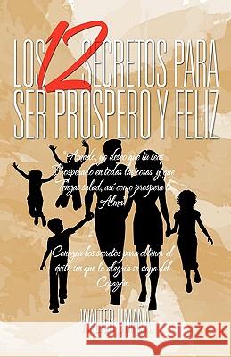 Los 12 Secretos Para Ser Prospero y Feliz Walter Umana 9781617649561 Palibrio - książka