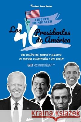 Los 46 presidentes de América: Sus historias, logros y legados: De George Washington a Joe Biden (Libro de biografías de EE.UU. para jóvenes y adulto Student Press Books 9789493258372 Student Press Books - książka
