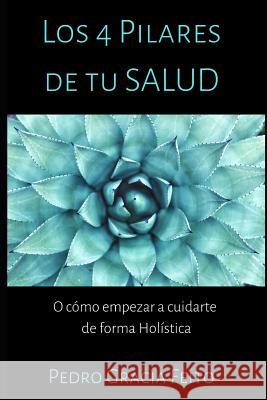 Los 4 Pilares de Lasalud: O c?mo empezar a cuidarte de forma hol?stica Pedro Graci 9780463805961 Free ISBN - książka