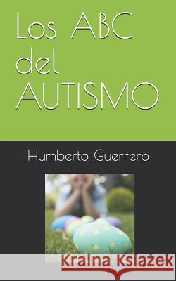 Los ABC del AUTISMO Humberto Guerrero 9781099657993 Independently Published - książka