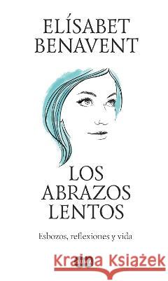 Los abrazos lentos: Esbozos, reflexiones y vida / Soft Embraces Elisabet Benavent 9781644737897 Penguin Random House Grupo Editorial (USA) LL - książka