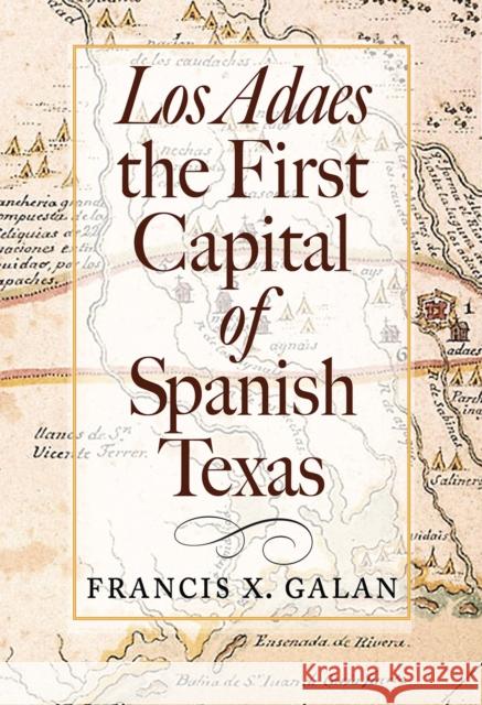 Los Adaes, the First Capital of Spanish Texas Francis Galan 9781623498788 Texas A&M University Press - książka