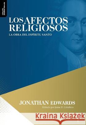 Los Afectos Religiosos: La obra del Espiritu Santo Jaime D. Caballero Elioth R. Fonseca Jonathan Edwards 9786125034755 Teologia Para Vivir - książka