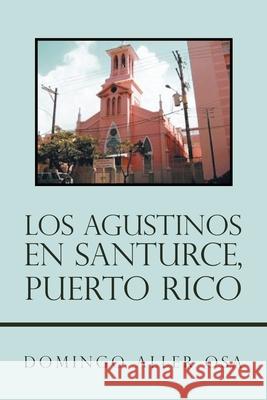 Los Agustinos En Santurce, Puerto Rico Domingo Alle 9781506527345 Palibrio - książka