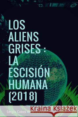 Los Aliens Grises: La Escision Humana (2018) MR Sergio Cobos Arco 9781719596220 Createspace Independent Publishing Platform - książka