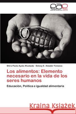 Los Alimentos: Elemento Necesario En La Vida de Los Seres Humanos Ayala Ahumada, Shira Paola 9783848468492 Editorial Acad Mica Espa Ola - książka