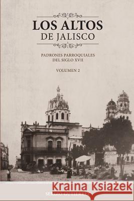 Los Altos de Jalisco: Padrones Parroquiales del Siglo XVII Volumen 2 Sergio Gutierrez 9781505623178 Createspace - książka