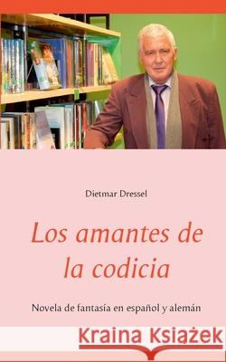 Los amantes de la codicia: Novela de fantasía en español y alemán Dietmar Dressel 9783753464312 Books on Demand - książka