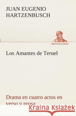 Los Amantes de Teruel Drama en cuatro actos en verso y prosa Juan Eugenio Hartzenbusch 9783849526160 tredition GmbH - książka