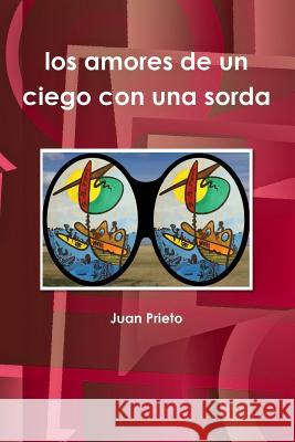 los Amores De UN Ciego Con UNA Sorda Juan Prieto 9781257092994 Lulu.com - książka