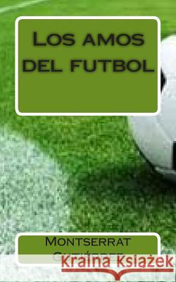 Los amos del futbol Montserrat Gutierrez 9781508562238 Createspace Independent Publishing Platform - książka
