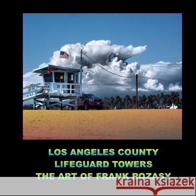 Los Angeles county lifeguard towers the art of Frank Rozasy Rozasy, Frank 9781519707635 Createspace Independent Publishing Platform - książka