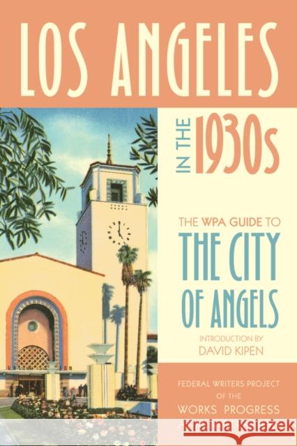 Los Angeles in the 1930s: The Wpa Guide to the City of Angels Federal Writers Project of the Works Pro 9780520268838 University of California Press - książka