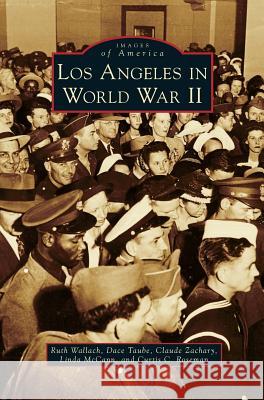 Los Angeles in World War II Ruth Wallach, Dace Taube, Claude Zachary 9781531654238 Arcadia Publishing Library Editions - książka