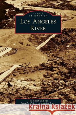 Los Angeles River Ted Elrick Friends of the Los Angeles River 9781531628772 Arcadia Library Editions - książka
