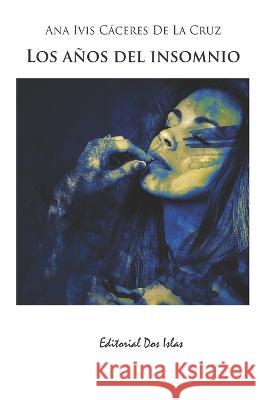 Los años del insomnio Ana Ivis Cáceres de la Cruz, José Hugo Fernández, Odalys Interián 9798365832244 Independently Published - książka