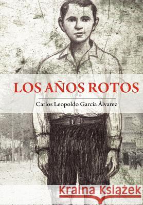 Los años rotos Carlos Leopoldo García Álvarez 9781291101409 Lulu.com - książka