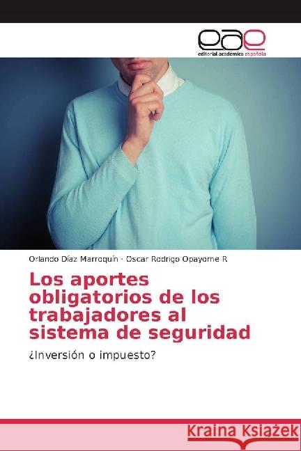 Los aportes obligatorios de los trabajadores al sistema de seguridad : ¿Inversión o impuesto? Díaz Marroquín, Orlando; Opayome R, Oscar Rodrigo 9786202237208 Editorial Académica Española - książka