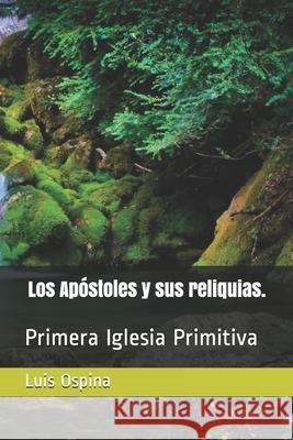Los Apóstoles y sus reliquias.: Primera Iglesia Primitiva Ospina Romero, Luis Carlos 9781090985514 Independently Published - książka