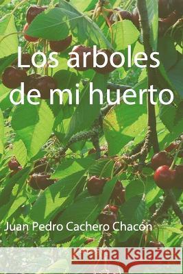 Los arboles de mi huerto. Juan Pedro Cachero Chacon   9781092964319 Independently Published - książka