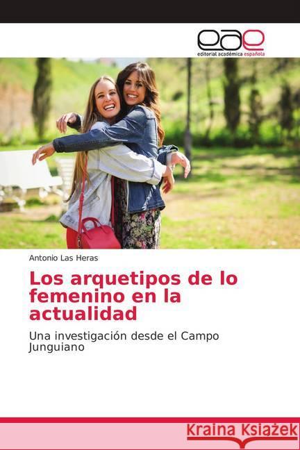 Los arquetipos de lo femenino en la actualidad : Una investigación desde el Campo Junguiano Las Heras, Antonio 9786139049639 Editorial Académica Española - książka