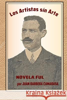 Los Artistas Sín Arte: Novela Full Barbera Camarasa, Juan 9798716813038 Independently published - książka