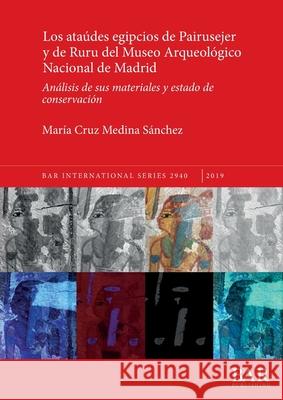 Los ataúdes egipcios de Pairusejer y de Ruru del Museo Arqueológico Nacional de Madrid: Análisis de sus materiales y estado de conservación Medina Sánchez, María Cruz 9781407316734 BAR Publishing - książka