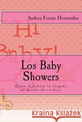 Los Baby Showers: Cómo Celebrar la llegada al mundo de tu hijo Ferran Hernandez, Andrea 9781503019577 Createspace - książka