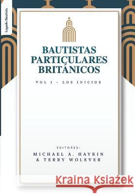 Los Bautistas Particulares Britanicos - Vol. 1: Los Inicios Jonathan Arnold, Dennis Bustin, Terry Wolever 9786125034328 Teologia Para Vivir - książka