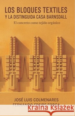 Los Bloques Textiles Y La Distinguida Casa Barnsdall: El concreto como tejido orgánico Freire Forga, Fernando, Colmenares, José Luis 9798272212207 Independently Published - książka