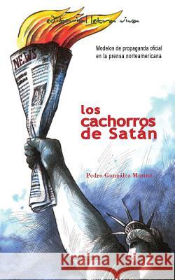 Los Cachorros de Satan: Modelos de propaganda oficial en la prensa norteamericana Gonzalez Munne, Pedro 9780996107174 Editorial Letra Viva - książka