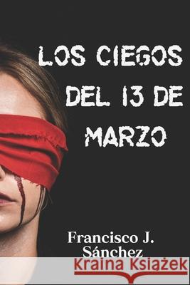Los ciegos del 13 de marzo Sanchez Francisco J. Sanchez 9798641608808 Independently published - książka